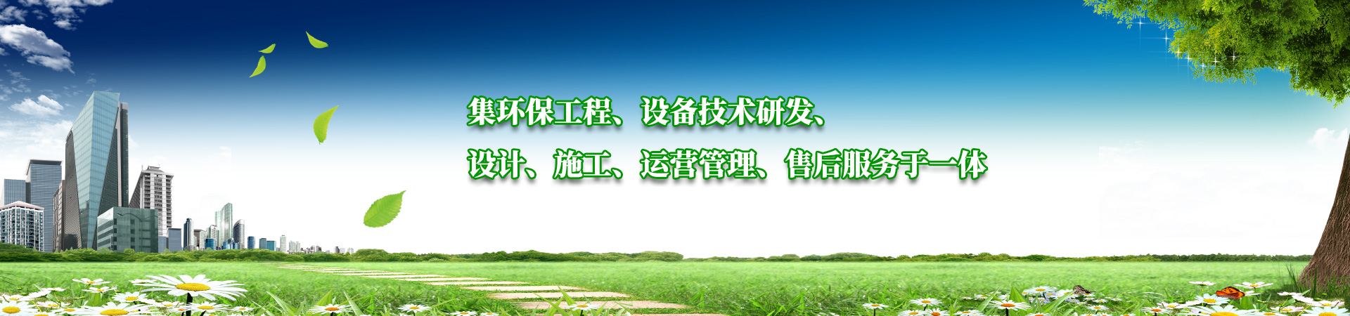 集環保工程、設備技術研發、設計、施工、運營管理、售後服務於一（yī）體